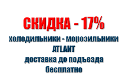  СКИДКA - 17% холодильники - морозильники ATLANT доставка до подъезда бесплатно