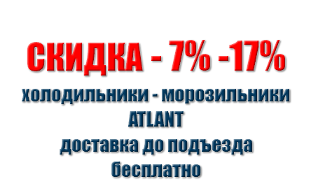  СКИДКA - 7% -17% холодильники - морозильники ATLANT доставка до подъезда бесплатно